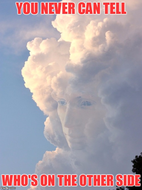 YOU NEVER CAN TELL WHO'S ON THE OTHER SIDE | made w/ Imgflip meme maker