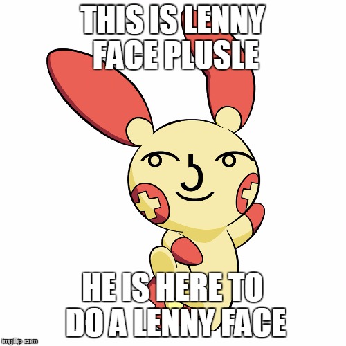 Lenny Face Plusle | THIS IS LENNY FACE PLUSLE HE IS HERE TO DO A LENNY FACE | image tagged in lenny face plusle | made w/ Imgflip meme maker