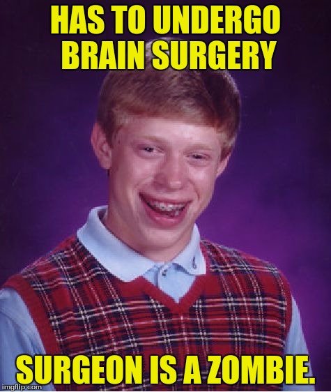 Buwwainz you hupi. | HAS TO UNDERGO BRAIN SURGERY; SURGEON IS A ZOMBIE. | image tagged in memes,bad luck brian,zombies,dank memes,brain,funny memes | made w/ Imgflip meme maker