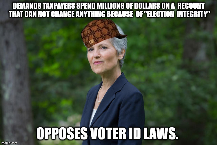 Jill Stein | DEMANDS TAXPAYERS SPEND MILLIONS OF DOLLARS ON A  RECOUNT THAT CAN NOT CHANGE ANYTHING BECAUSE  OF "ELECTION  INTEGRITY"; OPPOSES VOTER ID LAWS. | image tagged in jill stein,scumbag | made w/ Imgflip meme maker
