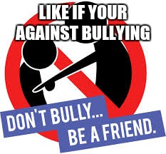 NO BULLYING | LIKE IF YOUR AGAINST BULLYING | image tagged in bullying | made w/ Imgflip meme maker