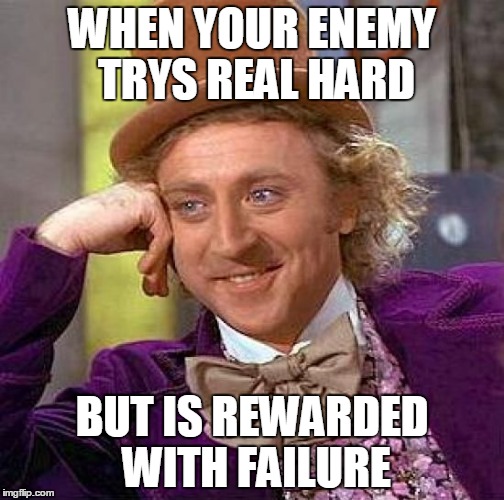 Creepy Condescending Wonka | WHEN YOUR ENEMY TRYS REAL HARD; BUT IS REWARDED WITH FAILURE | image tagged in memes,creepy condescending wonka | made w/ Imgflip meme maker