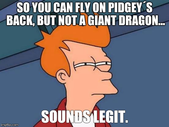 Futurama Fry Meme | SO YOU CAN FLY ON PIDGEY´S BACK, BUT NOT A GIANT DRAGON... SOUNDS LEGIT. | image tagged in memes,futurama fry | made w/ Imgflip meme maker