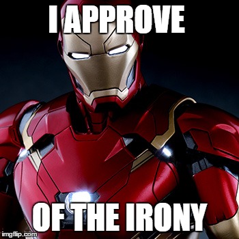 Ironic Iron Man | I APPROVE OF THE IRONY | image tagged in ironic iron man | made w/ Imgflip meme maker