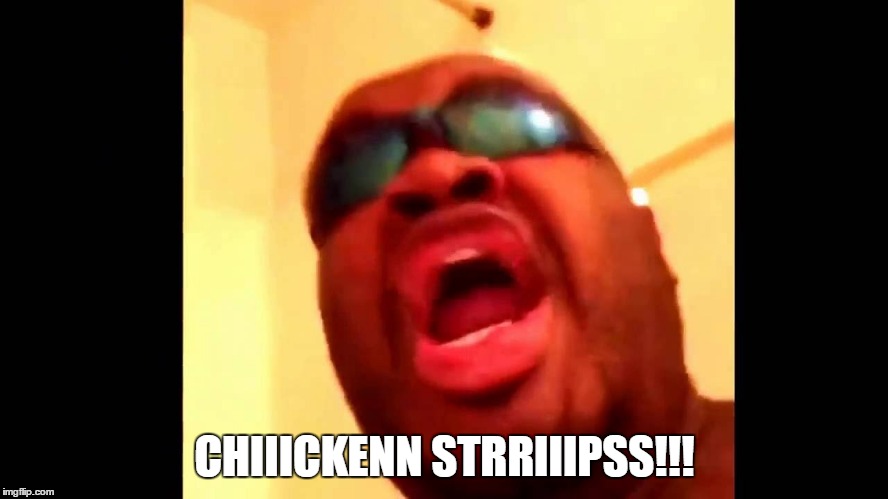 Chicken strips | CHIIICKENN STRRIIIPSS!!! | image tagged in chicken strips | made w/ Imgflip meme maker