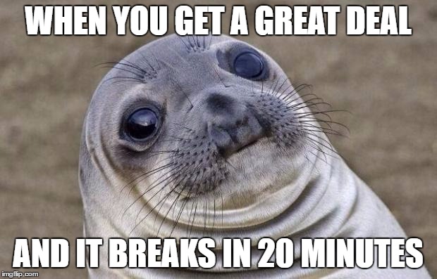 Awkward Moment Sealion | WHEN YOU GET A GREAT DEAL; AND IT BREAKS IN 20 MINUTES | image tagged in memes,awkward moment sealion | made w/ Imgflip meme maker