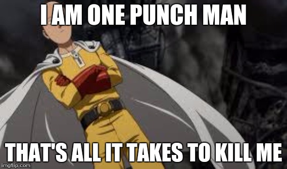 saitama for dayz | I AM ONE PUNCH MAN; THAT'S ALL IT TAKES TO KILL ME | image tagged in lol | made w/ Imgflip meme maker