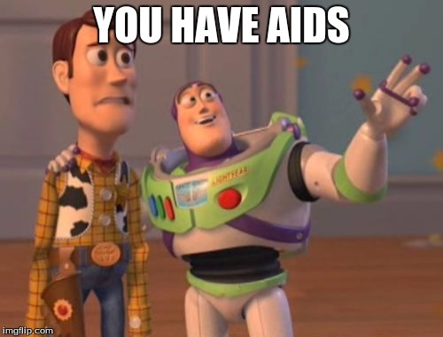 X, X Everywhere Meme | YOU HAVE AIDS | image tagged in memes,x x everywhere | made w/ Imgflip meme maker