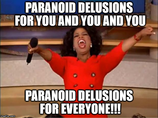 PARANOID DELUSIONS FOR YOU AND YOU AND YOU PARANOID DELUSIONS FOR EVERYONE!!! | made w/ Imgflip meme maker