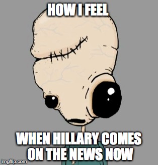 HOW I FEEL; WHEN HILLARY COMES ON THE NEWS NOW | image tagged in hillary clinton,hillary clinton 2016,hillary,donald trump,jill stein,recount | made w/ Imgflip meme maker