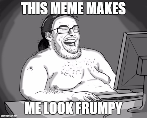 THIS MEME MAKES ME LOOK FRUMPY | made w/ Imgflip meme maker
