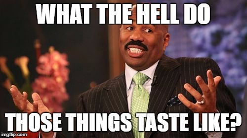 WHAT THE HELL DO THOSE THINGS TASTE LIKE? | image tagged in memes,steve harvey | made w/ Imgflip meme maker