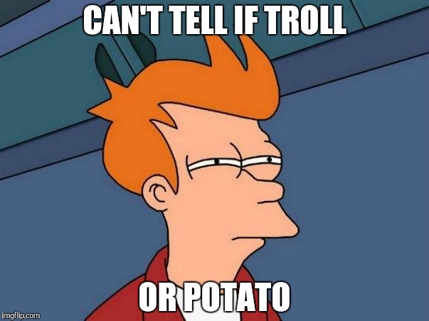 CAN'T TELL IF TROLL; OR POTATO | made w/ Imgflip meme maker