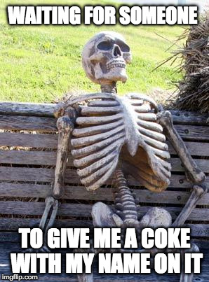 Though I never got a Coke, what a genius marketing plan that was/is. | WAITING FOR SOMEONE; TO GIVE ME A COKE WITH MY NAME ON IT | image tagged in memes,waiting skeleton,coke,bacon | made w/ Imgflip meme maker