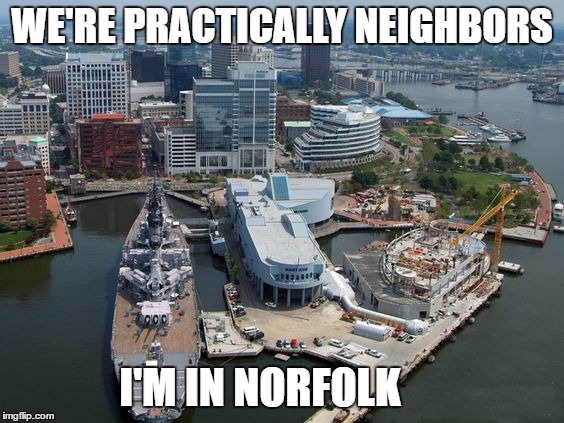 WE'RE PRACTICALLY NEIGHBORS I'M IN NORFOLK | made w/ Imgflip meme maker