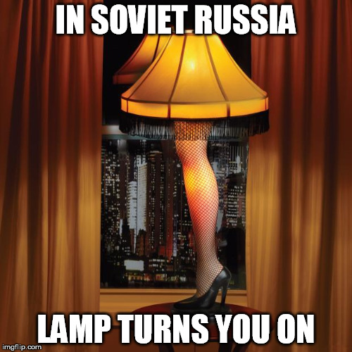 leg lamp | IN SOVIET RUSSIA; LAMP TURNS YOU ON | image tagged in leg lamp | made w/ Imgflip meme maker