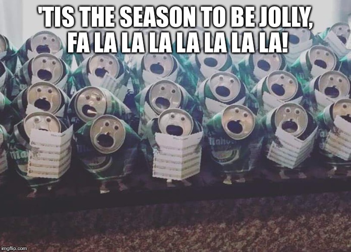 Tin carol | 'TIS THE SEASON TO BE JOLLY, FA LA LA LA LA LA LA LA! | image tagged in christmas,jolly,funny,memes | made w/ Imgflip meme maker