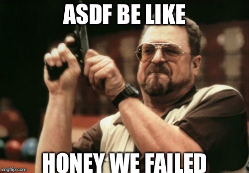 Am I The Only One Around Here Meme | ASDF BE LIKE; HONEY WE FAILED | image tagged in memes,am i the only one around here | made w/ Imgflip meme maker