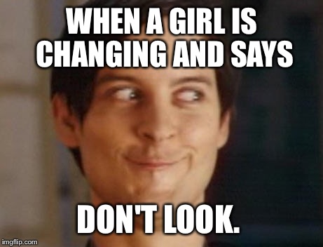 Spiderman Peter Parker | WHEN A GIRL IS CHANGING AND SAYS; DON'T LOOK. | image tagged in memes,spiderman peter parker | made w/ Imgflip meme maker