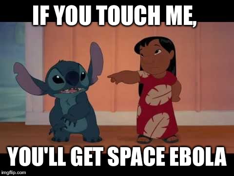 lilo and stitch | IF YOU TOUCH ME, YOU'LL GET SPACE EBOLA | image tagged in lilo and stitch | made w/ Imgflip meme maker
