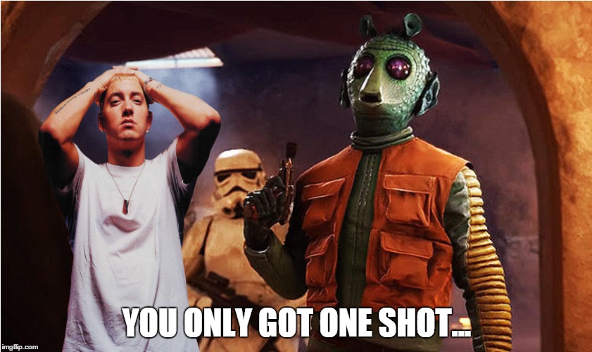 YOU ONLY GOT ONE SHOT... | image tagged in star wars,greedo,one shot,new hope | made w/ Imgflip meme maker
