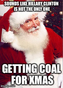 SOUNDS LIKE HILLARY CLINTON IS NOT THE ONLY ONE GETTING COAL FOR XMAS | made w/ Imgflip meme maker