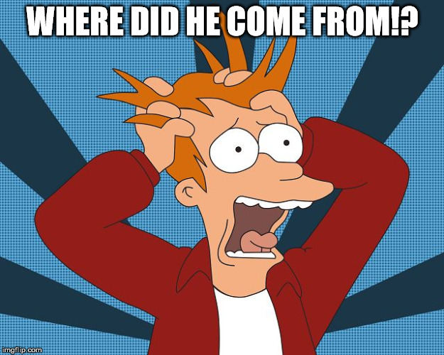 Fry Losing His Mind | WHERE DID HE COME FROM!? | image tagged in fry losing his mind | made w/ Imgflip meme maker