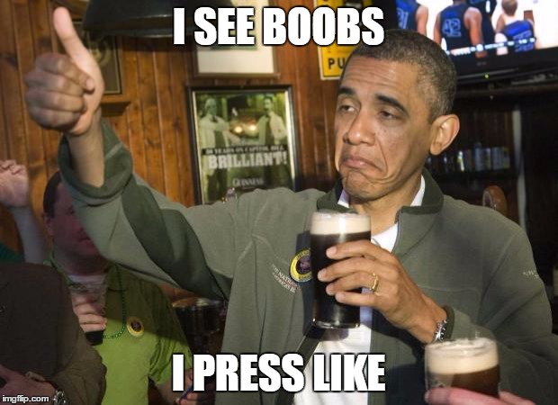 Obama beer | I SEE BOOBS; I PRESS LIKE | image tagged in obama beer | made w/ Imgflip meme maker