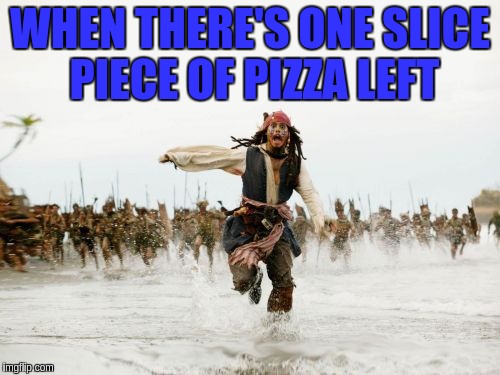 The Struggle Is Real | WHEN THERE'S ONE SLICE PIECE OF PIZZA LEFT | image tagged in memes,jack sparrow being chased | made w/ Imgflip meme maker