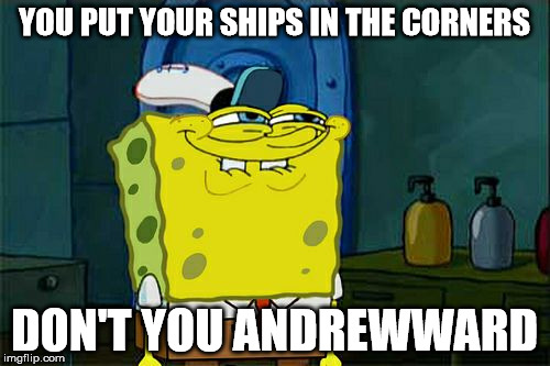 Don't You Squidward Meme | YOU PUT YOUR SHIPS IN THE CORNERS DON'T YOU ANDREWWARD | image tagged in memes,dont you squidward | made w/ Imgflip meme maker