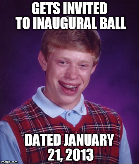 Presidential inauguration Obama |  GETS INVITED TO INAUGURAL BALL; DATED JANUARY 21, 2013 | image tagged in memes,bad luck brian | made w/ Imgflip meme maker