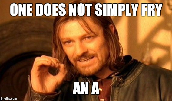 One Does Not Simply Meme | ONE DOES NOT SIMPLY FRY AN A | image tagged in memes,one does not simply | made w/ Imgflip meme maker