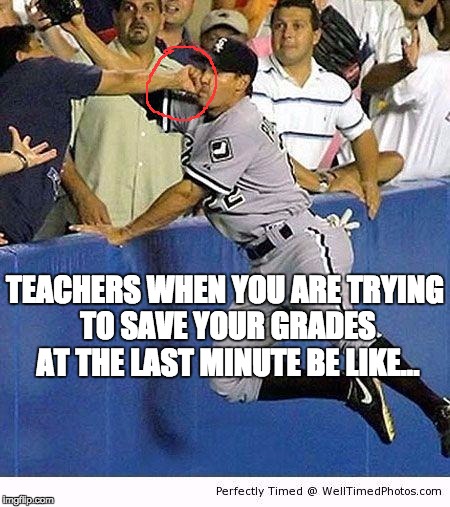 Baseball punch | TEACHERS WHEN YOU ARE TRYING TO SAVE YOUR GRADES AT THE LAST MINUTE BE LIKE... | image tagged in baseball punch | made w/ Imgflip meme maker