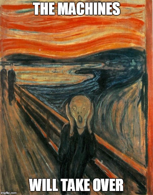 The Scream  | THE MACHINES; WILL TAKE OVER | image tagged in the scream | made w/ Imgflip meme maker