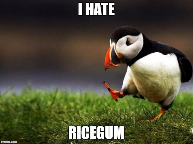 Unpopular Opinion Puffin | I HATE; RICEGUM | image tagged in memes,unpopular opinion puffin | made w/ Imgflip meme maker