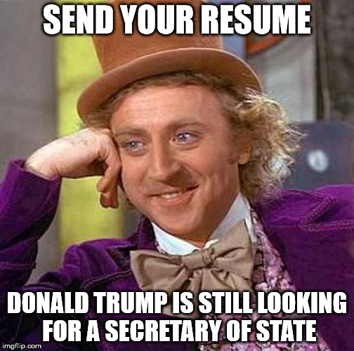 Creepy Condescending Wonka Meme | SEND YOUR RESUME DONALD TRUMP IS STILL LOOKING FOR A SECRETARY OF STATE | image tagged in memes,creepy condescending wonka | made w/ Imgflip meme maker
