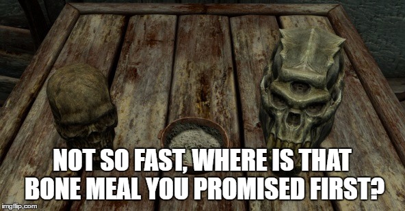 NOT SO FAST, WHERE IS THAT BONE MEAL YOU PROMISED FIRST? | made w/ Imgflip meme maker