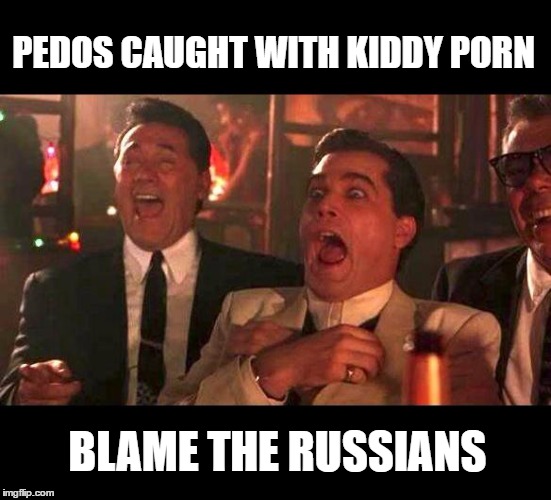 goodfellas laughing | PEDOS CAUGHT WITH KIDDY PORN; BLAME THE RUSSIANS | image tagged in goodfellas laughing | made w/ Imgflip meme maker