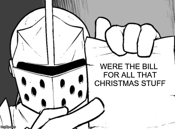 The knight's paper  | WERE THE BILL FOR ALL THAT CHRISTMAS STUFF | image tagged in the knight's paper | made w/ Imgflip meme maker