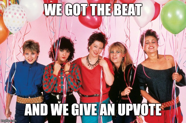 WE GOT THE BEAT AND WE GIVE AN UPVOTE | made w/ Imgflip meme maker