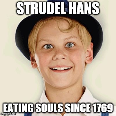 STRUDEL HANS; EATING SOULS SINCE 1769 | image tagged in strudel hans | made w/ Imgflip meme maker