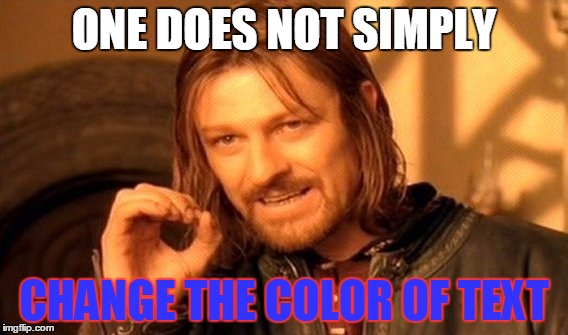 One Does Not Simply Meme | ONE DOES NOT SIMPLY; CHANGE THE COLOR OF TEXT | image tagged in memes,one does not simply | made w/ Imgflip meme maker