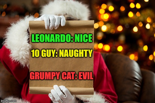 Santa's List | LEONARDO: NICE; 10 GUY: NAUGHTY; GRUMPY CAT: EVIL | image tagged in santa's list | made w/ Imgflip meme maker