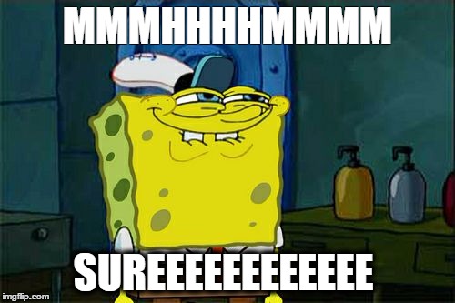 Don't You Squidward | MMMHHHHMMMM; SUREEEEEEEEEEEE | image tagged in memes,dont you squidward | made w/ Imgflip meme maker