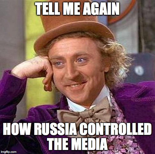 Creepy Condescending Wonka | TELL ME AGAIN; HOW RUSSIA CONTROLLED THE MEDIA | image tagged in memes,creepy condescending wonka | made w/ Imgflip meme maker