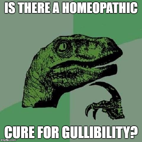 IS THERE A HOMEOPATHIC; CURE FOR GULLIBILITY? | image tagged in homeopathy | made w/ Imgflip meme maker