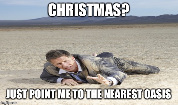 CHRISTMAS? JUST POINT ME TO THE NEAREST OASIS | made w/ Imgflip meme maker