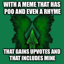 Upvote fairy | WITH A MEME THAT HAS POO AND EVEN A RHYME; THAT GAINS UPVOTES
AND THAT INCLUDES MINE | image tagged in upvote fairy | made w/ Imgflip meme maker