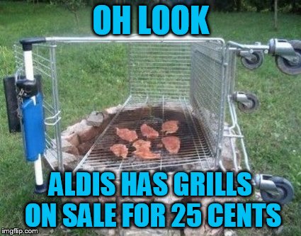great parking lot deal! | OH LOOK; ALDIS HAS GRILLS ON SALE FOR 25 CENTS | image tagged in aldis,grill fail | made w/ Imgflip meme maker