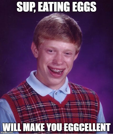 Bad Luck Brian Meme | SUP, EATING EGGS; WILL MAKE YOU EGGCELLENT | image tagged in memes,bad luck brian | made w/ Imgflip meme maker